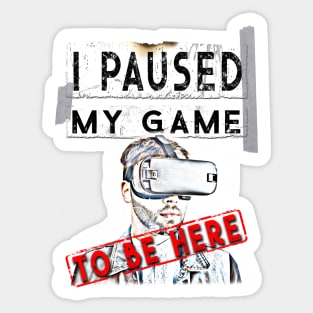 I Paused My Game To Be Here - Virtual Reality VR Gamer T-Shirt Sticker